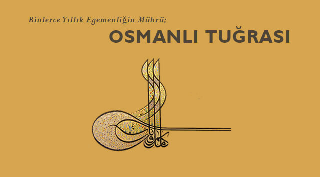 Binlerce Yıllık Egemenliğin Mührü; Osmanlı Tuğrası